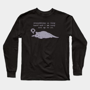 everything is very hard and i am very not up to it. Long Sleeve T-Shirt